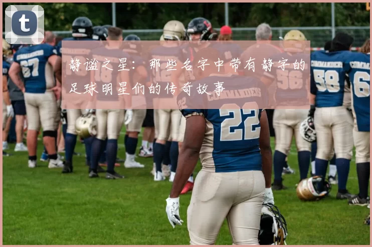 静谧之星：那些名字中带有静字的足球明星们的传奇故事