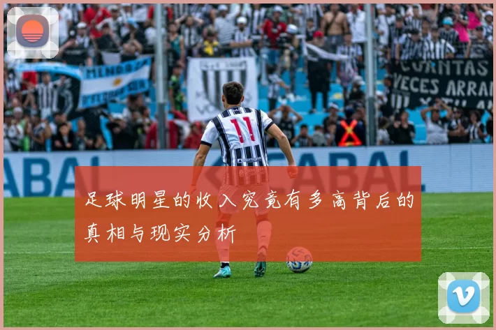 足球明星的收入究竟有多高背后的真相与现实分析