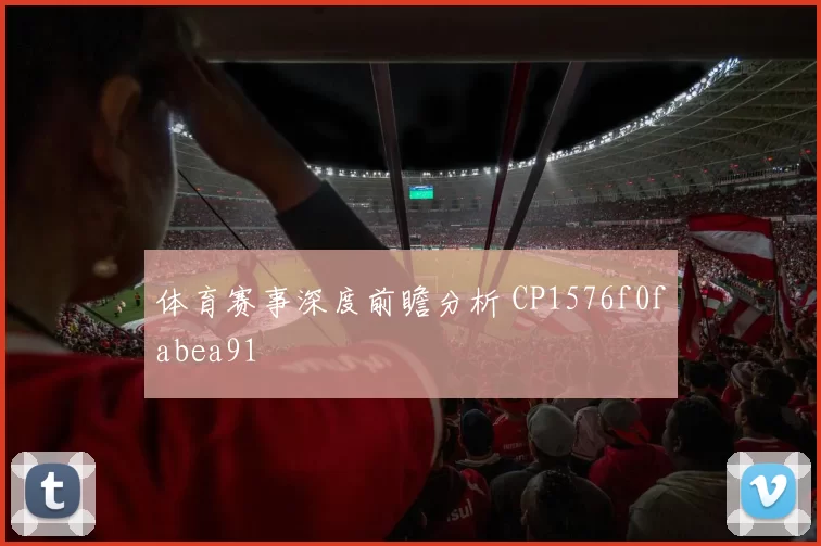 体育赛事深度前瞻分析 CP1576f0fabea91