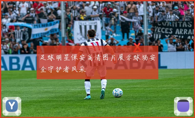 足球明星保安高清图片展示球场安全守护者风采