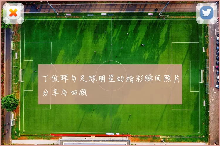 丁俊晖与足球明星的精彩瞬间照片分享与回顾