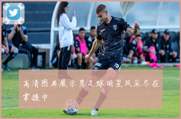 高清图库展示男足球明星风采尽在掌握中