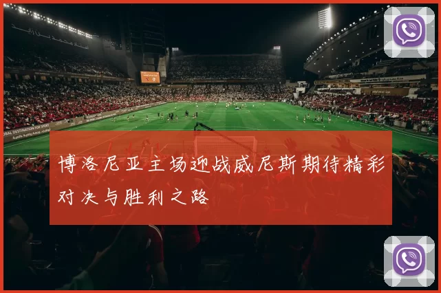 博洛尼亚主场迎战威尼斯期待精彩对决与胜利之路