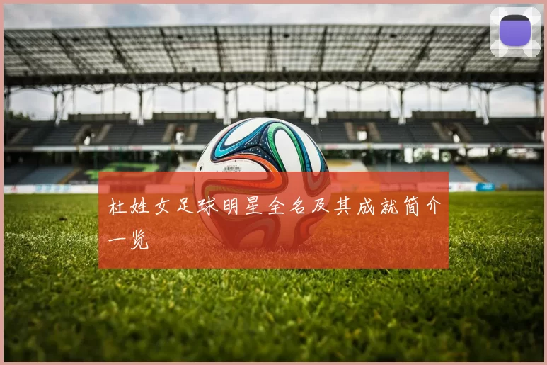 杜姓女足球明星全名及其成就简介一览